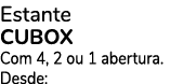 Estante CUBOX Com 4, 2 ou 1 abertura. Desde: