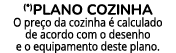 (*)PLANO COZINHA O pre o da cozinha  calculado de acordo com o desenho e o equipamento deste plano.