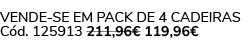 VENDE SE EM PACK DE 4 CADEIRAS C d. 125913 211,96€ 119,96€