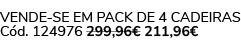 VENDE SE EM PACK DE 4 CADEIRAS C d. 124976 299,96€ 211,96€