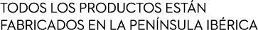 Todos los productos est n fabricados en la pen nsula ib rica