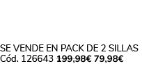 Se vende en pack de 2 sillas C d. 126643 199,98€ 79,98€ 