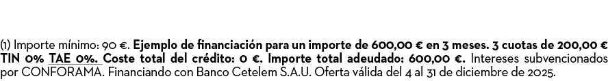 (1) Importe m nimo: 90 €. Ejemplo de financiaci n para un importe de 600,00 € en 3 meses. 3 cuotas de 200,00 € TIN 0%...