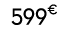 599€ 00