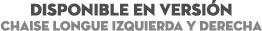 DISPONIBLE EN Versi n Chaise longue izquierda y derecha 