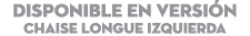 DISPONIBLE EN Versi n Chaise Longue Izquierda