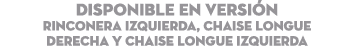 DISPONIBLE EN Versi n Rinconera Izquierda, Chaise longue Derecha y Chaise Longue Izquierda