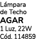 L mpara de Techo AGAR 1 Luz, 22W C d. 114859