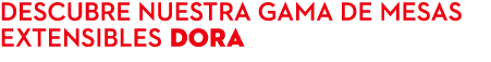 Descubre nuestra gama de mesas extensibles DORA