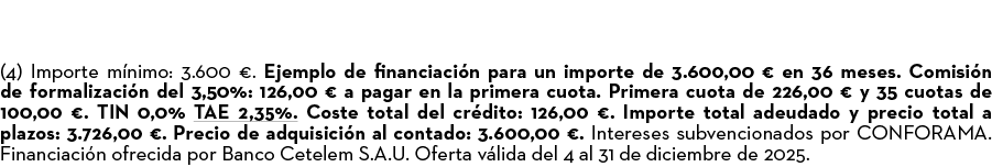 (4) Importe m nimo: 3.600 €. Ejemplo de financiaci n para un importe de 3.600,00 € en 36 meses. Comisi n de formaliza...