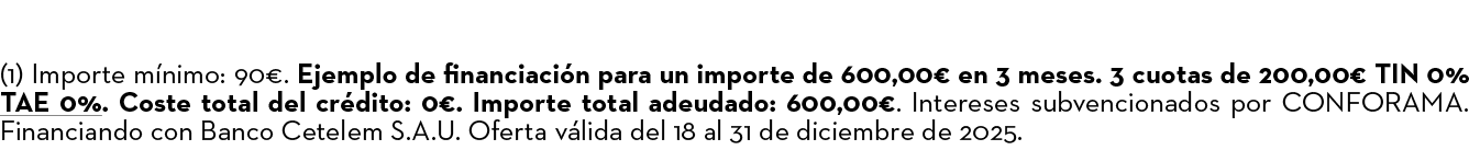 (1) Importe m nimo: 90€. Ejemplo de financiaci n para un importe de 600,00€ en 3 meses. 3 cuotas de 200,00€ TIN 0% TA...