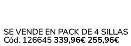  Se vende en Pack de 4 Sillas C d. 126645 339,96€ 255,96€