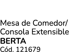 Mesa de Comedor/ Consola Extensible BERTA C d. 121679