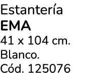 Estanter a EMA 41 x 104 cm. Blanco. C d. 125076 