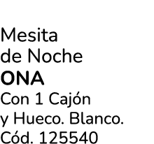 Mesita de Noche ONA Con 1 Caj n y Hueco. Blanco. C d. 125540 
