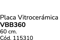Placa Vitrocer mica VBB360 60 cm. C d. 115310
