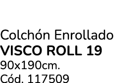 Colch n Enrollado VISCO ROLL 19 90x190cm. C d. 117509