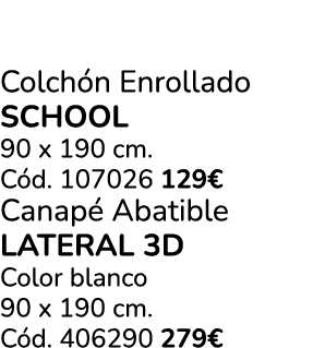 Colch n Enrollado SCHOOL 90 x 190 cm. C d. 107026 129€ Canap Abatible Lateral 3D Color blanco 90 x 190 cm. C d. 4062...