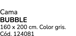 Cama BUBBLE 160 x 200 cm. Color gris. C d. 124081 