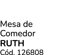 Mesa de Comedor RUTH C d. 126808 