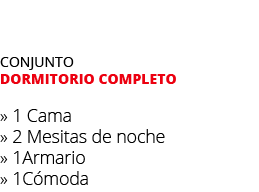 Conjunto dormitorio completo » 1 Cama » 2 Mesitas de noche » 1Armario » 1C moda 