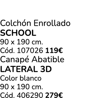 Colch n Enrollado SCHOOL 90 x 190 cm. C d. 107026 119€ Canap Abatible Lateral 3D Color blanco 90 x 190 cm. C d. 4062...