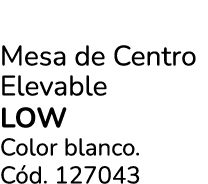Mesa de Centro Elevable LOW Color blanco. C d. 127043 