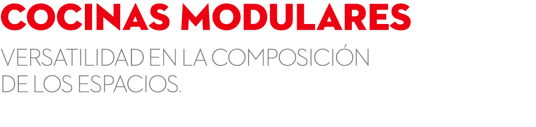 COcinas MODULARES VERSATILIDAD EN LA COMPOSICI N DE LOS ESPACIOS.