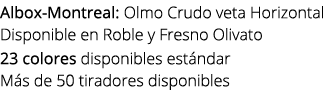 Albox Montreal: Olmo Crudo veta Horizontal Disponible en Roble y Fresno Olivato 23 colores disponibles est ndar M s d...