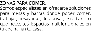Zonas para comer. Somos especialistas en ofrecerte soluciones para mesas y barras donde poder comer, trabajar, desayu...
