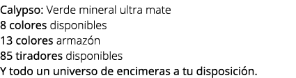 Calypso: Verde mineral ultra mate 8 colores disponibles 13 colores armaz n 85 tiradores disponibles Y todo un univers...