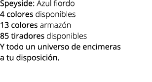 Speyside: Azul fiordo 4 colores disponibles 13 colores armaz n 85 tiradores disponibles Y todo un universo de encimer...