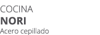 Cocina NORI Acero cepillado