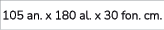 105 an. x 180 al. x 30 fon. cm.