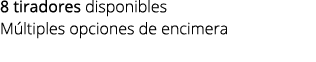 8 tiradores disponibles M ltiples opciones de encimera
