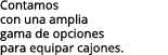 Contamos con una amplia gama de opciones para equipar cajones.