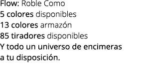 Flow: Roble Como 5 colores disponibles 13 colores armaz n 85 tiradores disponibles Y todo un universo de encimeras a ...