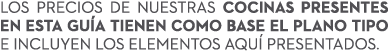 Los precios de nuestras cocinas presentes en esta gu a tienen como base el plano tipo e incluyen los elementos aqu p...