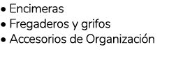 • Encimeras • Fregaderos y grifos • Accesorios de Organizaci n 