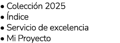 • Colecci n 2025 • ndice • Servicio de excelencia • Mi Proyecto 