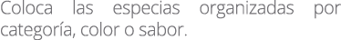 Coloca las especias organizadas por categor a, color o sabor.