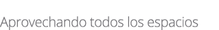  Aprovechando todos los espacios