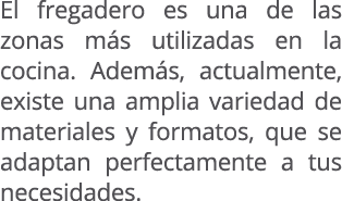 El fregadero es una de las zonas m s utilizadas en la cocina. Adem s, actualmente, existe una amplia variedad de mate...