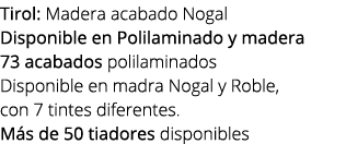 Tirol: Madera acabado Nogal Disponible en Polilaminado y madera 73 acabados polilaminados Disponible en madra Nogal y...