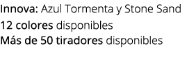 Innova: Azul Tormenta y Stone Sand 12 colores disponibles M s de 50 tiradores disponibles