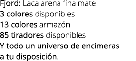 Fjord: Laca arena fina mate 3 colores disponibles 13 colores armaz n 85 tiradores disponibles Y todo un universo de e...