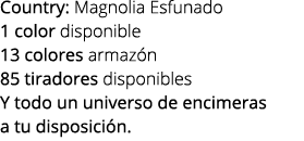 Country: Magnolia Esfunado 1 color disponible 13 colores armaz n 85 tiradores disponibles Y todo un universo de encim...