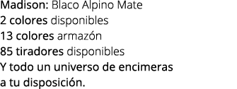Madison: Blaco Alpino Mate 2 colores disponibles 13 colores armaz n 85 tiradores disponibles Y todo un universo de en...