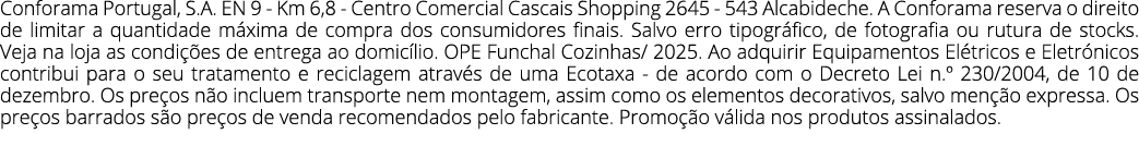 Conforama Portugal, S.A. EN 9 Km 6,8 Centro Comercial Cascais Shopping 2645 543 Alcabideche. A Conforama reserva o di...
