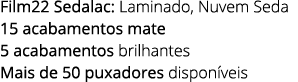 Film22 Sedalac: Laminado, Nuvem Seda 15 acabamentos mate 5 acabamentos brilhantes Mais de 50 puxadores dispon veis